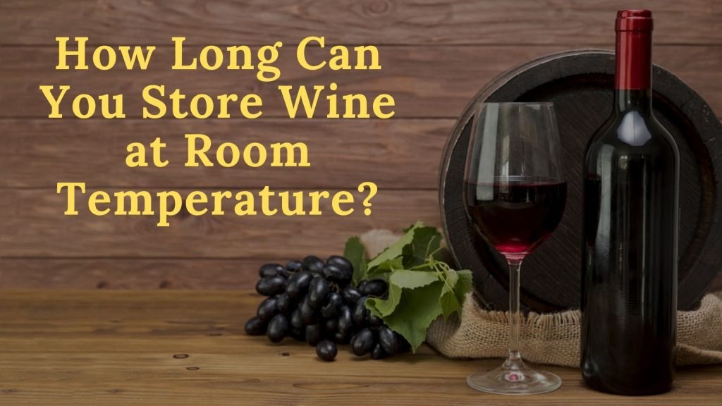 How Long Can You Store Wine At Room Temperature 